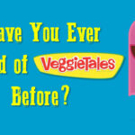 Have You Ever Heard of Veggie Tales Before?